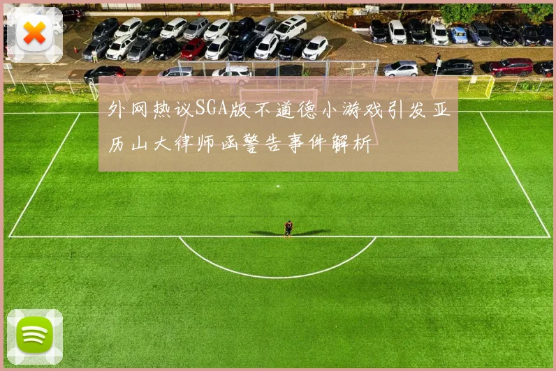 外网热议SGA版不道德小游戏引发亚历山大律师函警告事件解析
